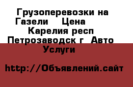 Грузоперевозки на “Газели“ › Цена ­ 500 - Карелия респ., Петрозаводск г. Авто » Услуги   